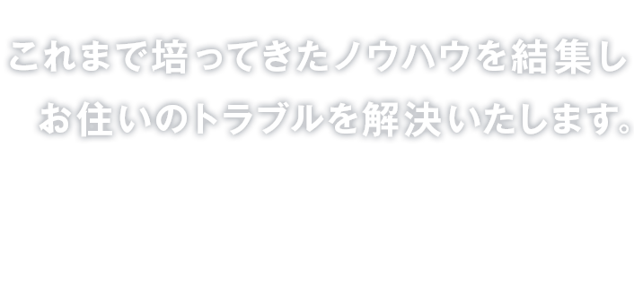 これまで培ってきたノウハウを結集し、塗装におけるお住いのトラブルを解決いたします。